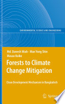 Forests to climate change mitigation : clean development mechanism in Bangladesh / Md. Danesh Miah, Man Yong Shin, Masao Koike.