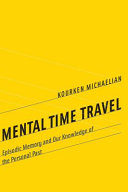 Mental time travel : episodic memory and our knowledge of the personal past / Kourken Michaelian.