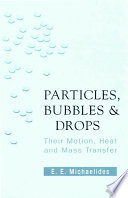 Particles, bubbles & drops : their motion, heat and mass transfer / E.E. Michaelides.