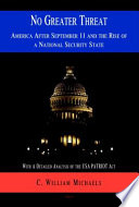 No greater threat : America after September 11 and the rise of a national security state / by C. William Michaels.