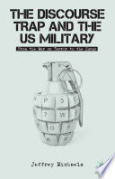 The discourse trap and the US military : from the War on Terror to the surge / by Jeffrey H. Michaels.