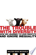 The trouble with diversity : how we learned to love identity and ignore inequality /