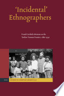 'Incidental' ethnographers French Catholic missions on the Tonkin-Yunnan frontier, 1880-1930 / by Jean Michaud.