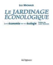 Le jardinage éconologique : quand économie rime avec écologie / Lili Michaud ; préface de Larry Hodgson.