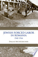 Jewish forced labor in Romania, 1940-1944 / Dallas Michelbacher.