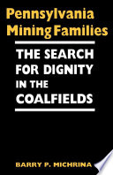 Pennsylvania mining families : the search for dignity in the coalfields / Barry P. Michrina.