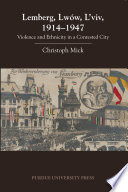 Lemberg, Lwów, L'viv, 1914-1947 : violence and ethnicity in a contested city / Christoph Mick.