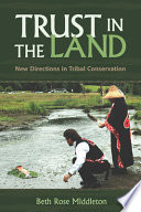 Trust in the land : new directions in tribal conservation / Beth Rose Middleton ; foreword by Clifford Trafzer.