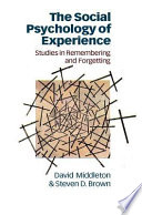 The social psychology of experience : studies in remembering and forgetting / David Middleton and Steven D. Brown.