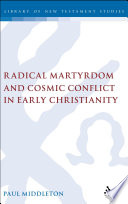 Radical martyrdom and cosmic conflict in early Christianity /