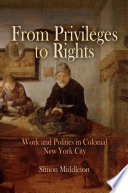 From privileges to rights work and politics in colonial New York City /