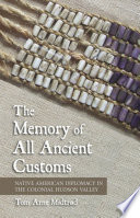 The memory of all ancient customs : Native American diplomacy in the colonial Hudson Valley /