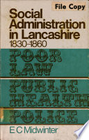 Social administration in Lancashire, 1830-1860 : poor Law, public health and police /