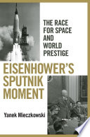 Eisenhower's Sputnik moment : the race for space and world prestige /