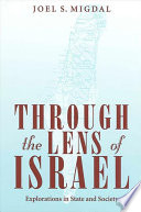 Through the lens of Israel : explorations in state and society / Joel S. Migdal.