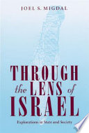 Through the lens of Israel : explorations in state and society / Joel S. Migdal.