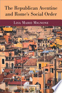 The Republican Aventine and Rome's social order / Lisa Marie Mignone.