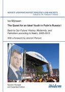 The quest for an ideal youth in Putin's Russia : 1. Back to our future! : history, modernity and patriotism according to Nashi, 2005 - 2012 / Ivo Mijnssen, Jeronim Perovic.