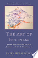 The art of business : a guide for creative arts therapists on a path to self-employment /
