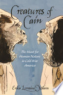 Creatures of Cain: the hunt for human nature in Cold War America / Erika Lorraine Milam.