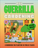 Get guerrilla gardening : a handbook for planting in public places /