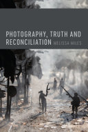 Photography, truth and reconciliation / Melissa Miles.