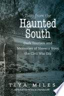 Tales from the haunted South : dark tourism and memories of slavery from the Civil War era / Tiya Miles.