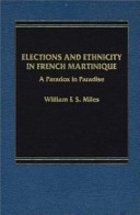 Elections and ethnicity in French Martinique : a paradox in paradise / by William F.S. Miles.