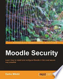 Moodle security : learn how to install and configure Moodle in the most secure way possible /