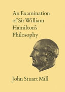 An examination of Sir William Hamilton's philosophy and of the principal philosophical questions discussed in his writings /