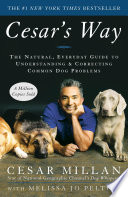 Cesar's way : the natural, everyday guide to understanding and correcting common dog problems /