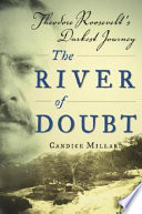 River of doubt : Theodore Roosevelt's darkest journey /