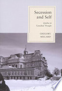 Secession and self : Quebec in Canadian thought / Gregory Millard.