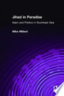 Jihad in paradise : Islam and politics in Southeast Asia / Mike Millard ; forewqrd by Ivan Hall.