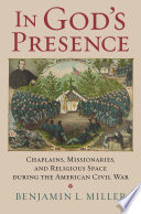 In God's presence : chaplains, missionaries, and religious space during the American Civil War /