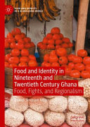 Food and identity in nineteenth and twentieth century Ghana : food, fights, and regionalism / Brandi Simpson Miller.