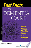 Fast facts for dementia care : what nurses need to know in a nutshell / Carol A. Miller.