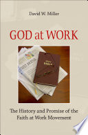 God at work : the history and promise of the Faith at Work movement /