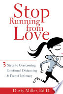 Stop running from love : 3 steps to overcoming emotional distancing & fear of intimacy /