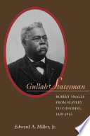 Gullah statesman : Robert Smalls from slavery to Congress, 1839-1915 /