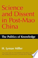 Science and dissent in post-Mao China : the politics of knowledge / H. Lyman Miller.