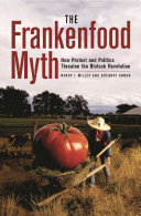 The Frankenfood myth : how protest and politics threaten the biotech revolution / by Henry I. Miller and Gregory Conko ; foreword by Norman E. Borlaug ; prologue by John H. Moore.