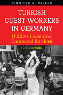 Turkish guest workers in Germany : hidden lives and contested borders 1960s to 1980s /