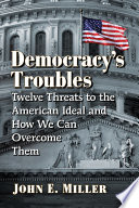 Democracy's troubles : twelve threats to the American ideal and how we can overcome them /