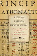 Reading popular Newtonianism : print, the Principia, and the dissemination of Newtonian science / Laura Miller.