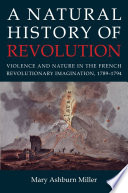 A natural history of revolution : violence and nature in the French revolutionary imagination, 1789-1794 /