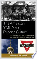 The American YMCA and Russian culture : the preservation and expansion of Orthodox Christianity, 1900-1940 /