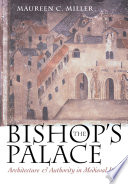 The bishop's palace : architecture and authority in medieval Italy /
