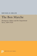 The Bon Marché : bourgeois culture and the department store, 1869-1920 / Michael B. Miller.