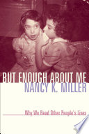 But enough about me : why we read other people's lives / Nancy K. Miller.